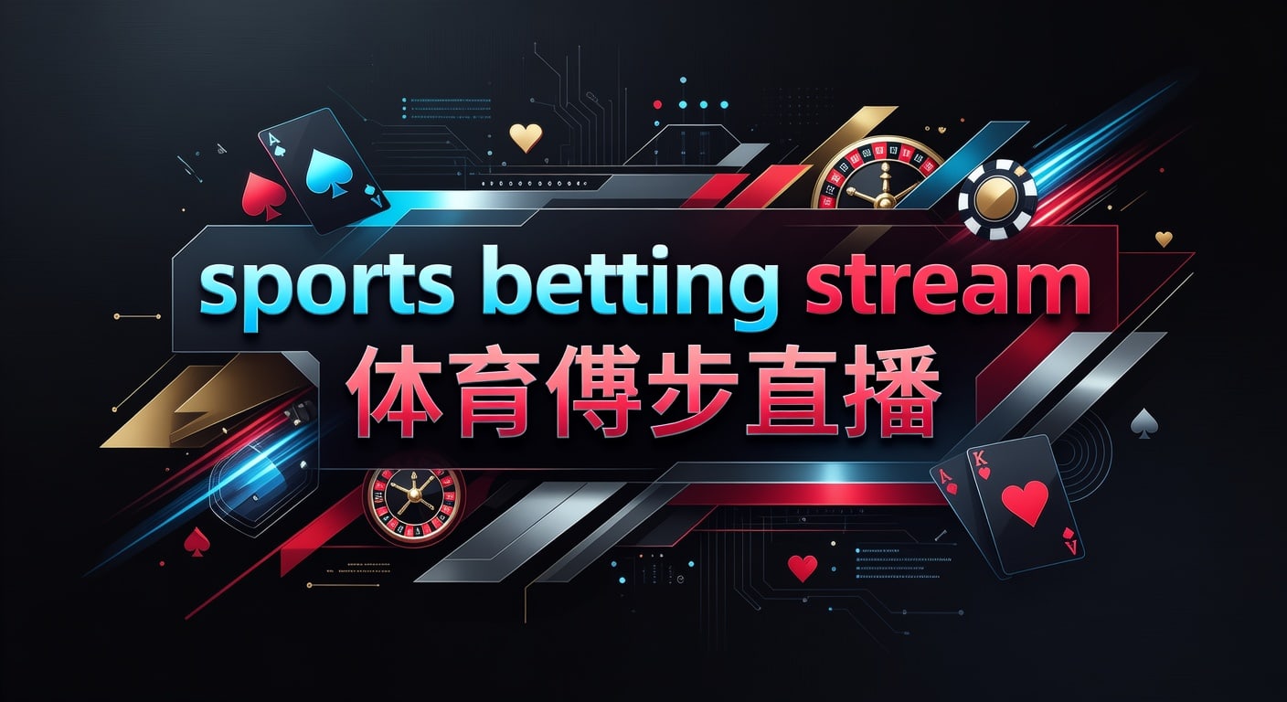 sports betting stream 体育博彩直播：实战观看与投注技巧